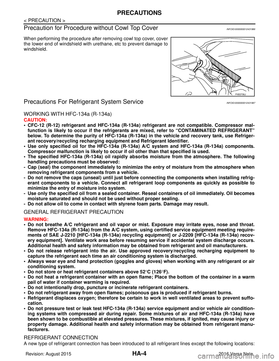 NISSAN NOTE 2016  Service Repair Manual HA-4
< PRECAUTION >
PRECAUTIONS
Precaution for Procedure without Cowl Top Cover
INFOID:0000000012431986
When performing the procedure after removing cowl top cover, cover
the lower end of windshield w