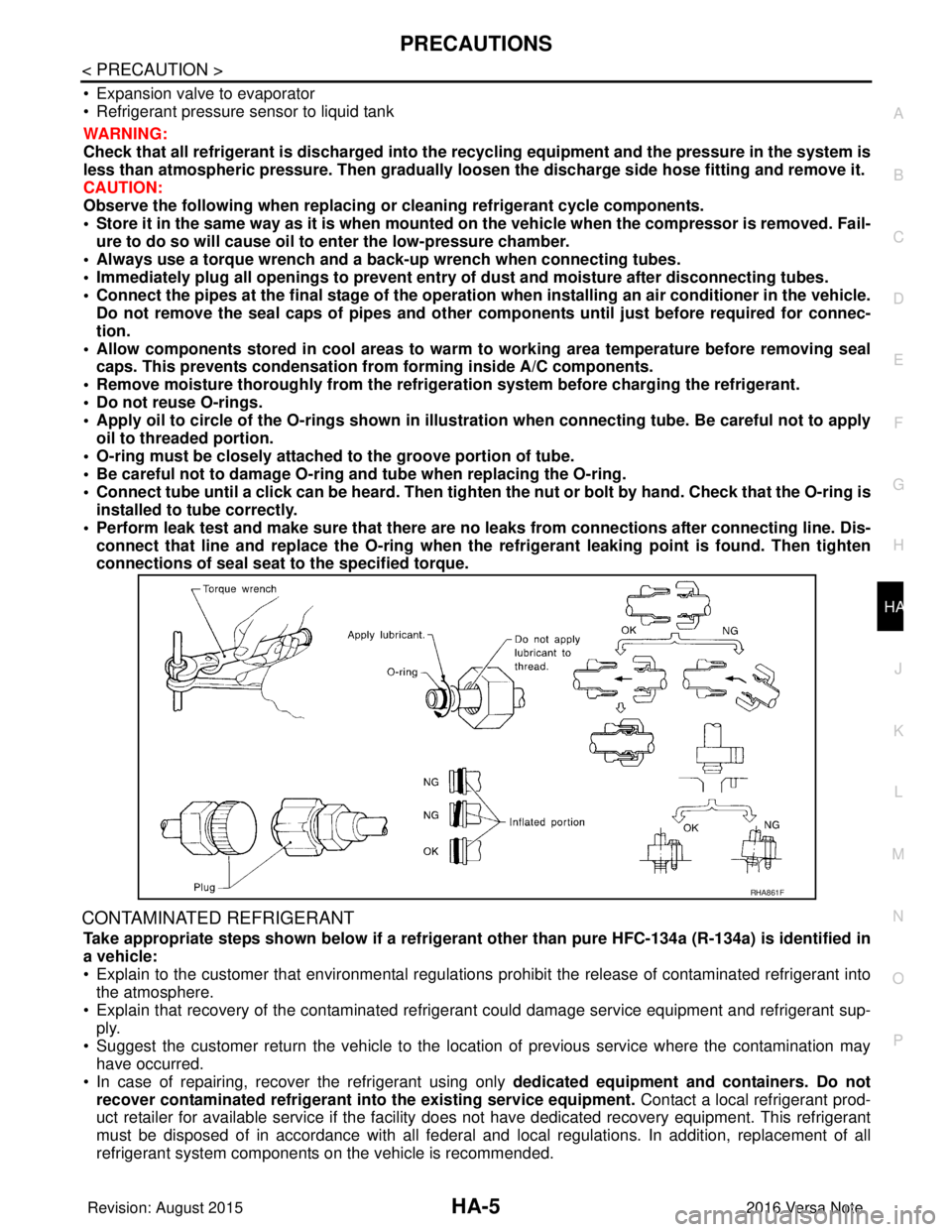 NISSAN NOTE 2016  Service Repair Manual PRECAUTIONSHA-5
< PRECAUTION >
C
DE
F
G H
J
K L
M A
B
HA
N
O P
• Expansion valve to evaporator
• Refrigerant pressure sensor to liquid tank
WARNING:
Check that all refrigerant is discharged into t