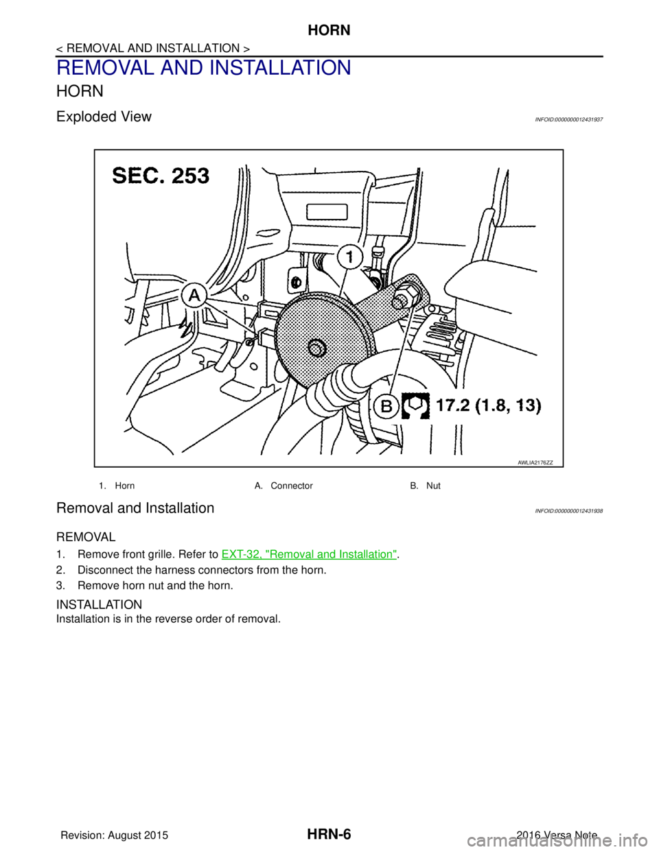 NISSAN NOTE 2016  Service Repair Manual HRN-6
< REMOVAL AND INSTALLATION >
HORN
REMOVAL AND INSTALLATION
HORN
Exploded ViewINFOID:0000000012431937
Removal and InstallationINFOID:0000000012431938
REMOVAL
1. Remove front grille. Refer to EXT-