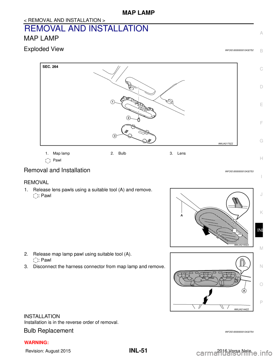 NISSAN NOTE 2016  Service Repair Manual MAP LAMPINL-51
< REMOVAL AND INSTALLATION >
C
DE
F
G H
I
J
K
M A
B
INL
N
O P
REMOVAL AND INSTALLATION
MAP LAMP
Exploded ViewINFOID:0000000012432752
Removal and InstallationINFOID:0000000012432753
REMO