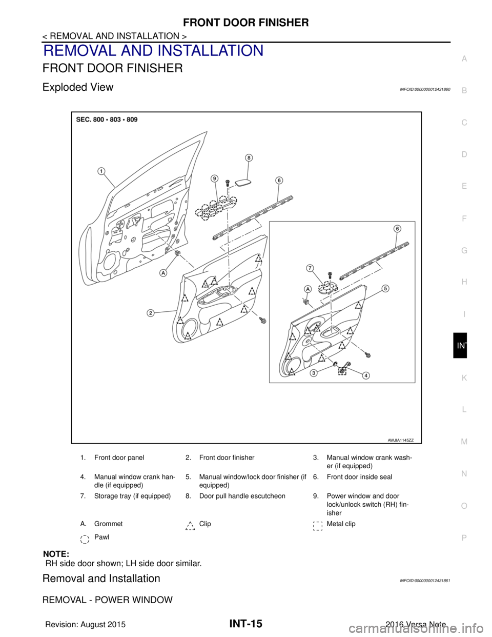 NISSAN NOTE 2016  Service Repair Manual FRONT DOOR FINISHERINT-15
< REMOVAL AND INSTALLATION >
C
DE
F
G H
I
K L
M A
B
INT
N
O P
REMOVAL AND INSTALLATION
FRONT DOOR FINISHER
Exploded ViewINFOID:0000000012431860
NOTE:
 RH side door shown; LH 