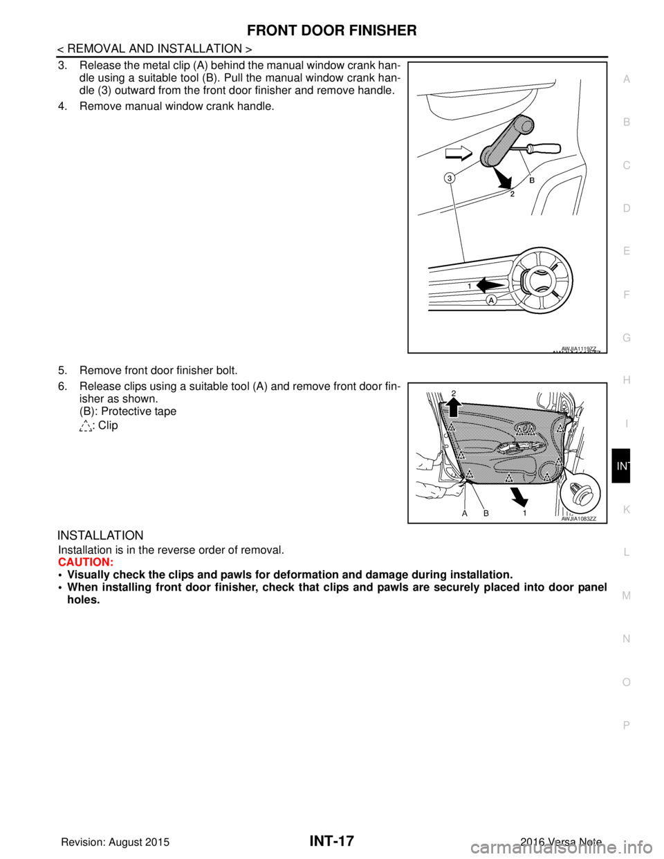 NISSAN NOTE 2016  Service Repair Manual FRONT DOOR FINISHERINT-17
< REMOVAL AND INSTALLATION >
C
DE
F
G H
I
K L
M A
B
INT
N
O P
3. Release the metal clip (A) behind the manual window crank han- dle using a suitable tool (B). Pull the manual