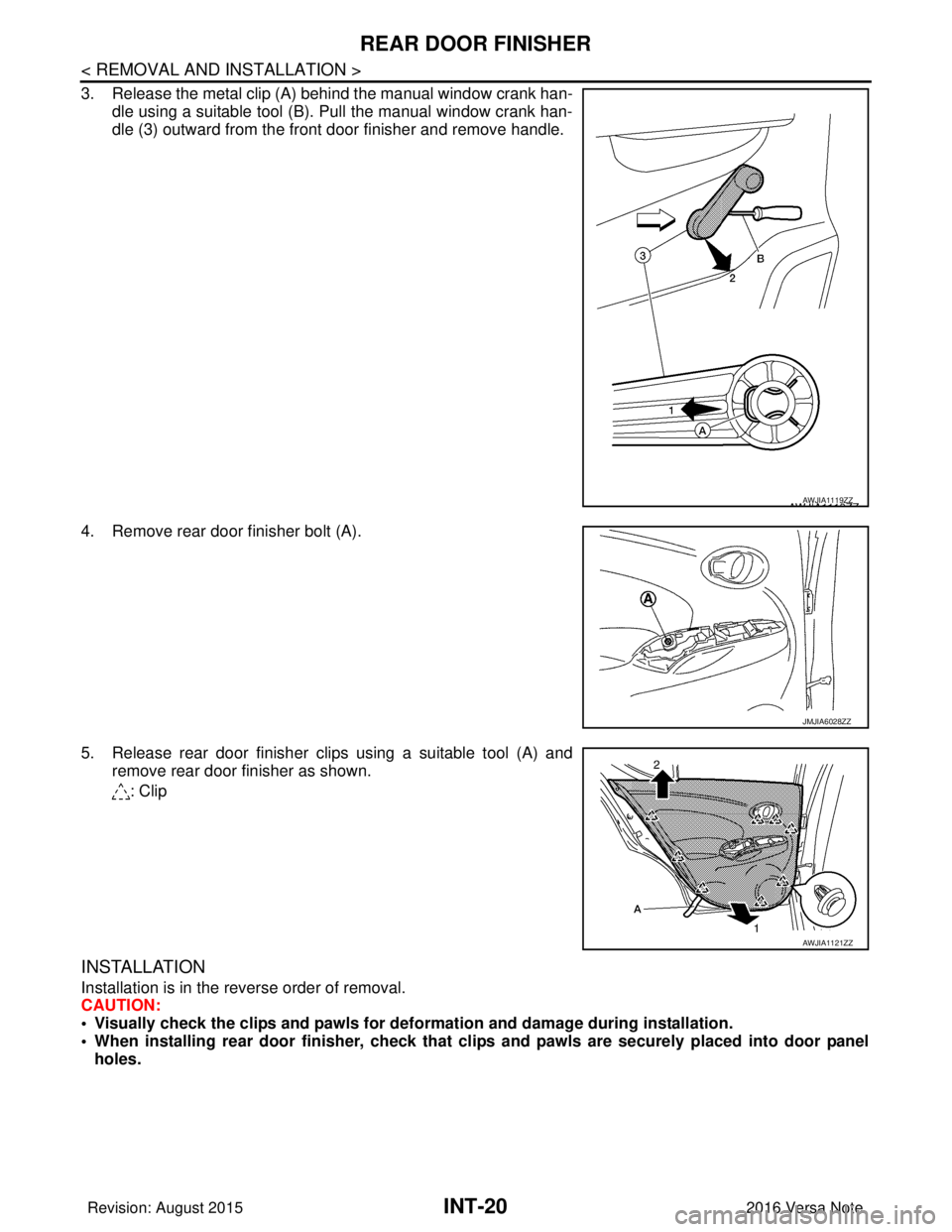 NISSAN NOTE 2016  Service Repair Manual INT-20
< REMOVAL AND INSTALLATION >
REAR DOOR FINISHER
3. Release the metal clip (A) behind the manual window crank han-dle using a suitable tool (B). Pull the manual window crank han-
dle (3) outward