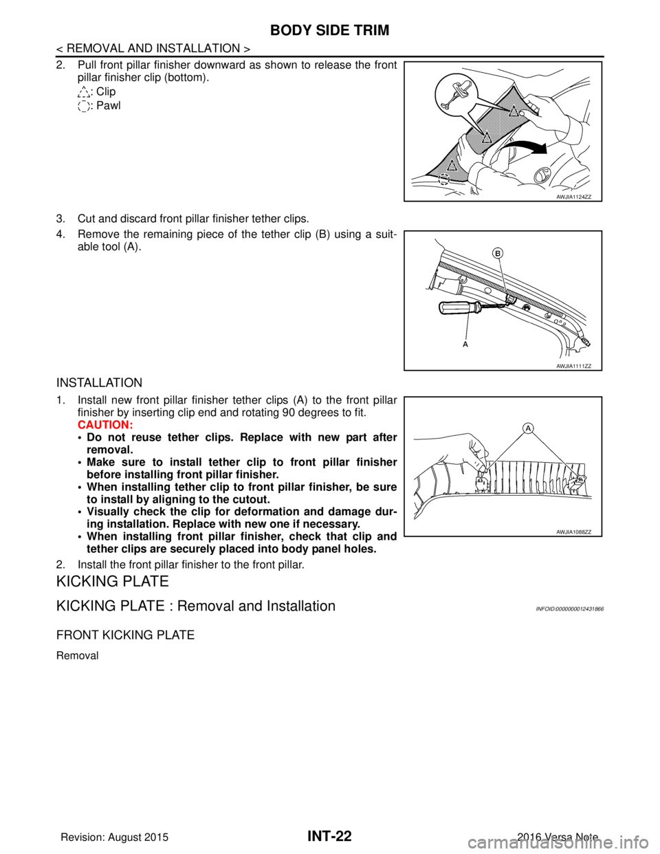 NISSAN NOTE 2016  Service Repair Manual INT-22
< REMOVAL AND INSTALLATION >
BODY SIDE TRIM
2. Pull front pillar finisher downward as shown to release the frontpillar finisher clip (bottom).
: Clip
: Pawl
3. Cut and discard front pillar fini