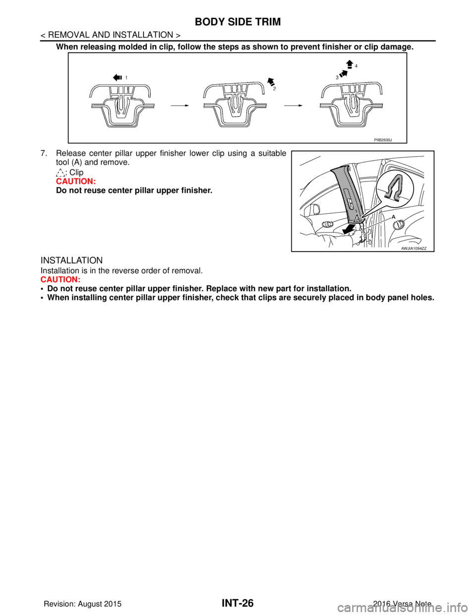 NISSAN NOTE 2016  Service Repair Manual INT-26
< REMOVAL AND INSTALLATION >
BODY SIDE TRIM
When releasing molded in clip, follow the steps as shown to prevent finisher or clip damage.
7. Release center pillar upper finisher lower clip using