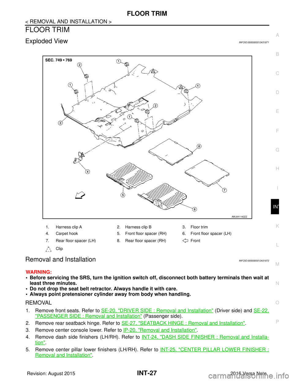 NISSAN NOTE 2016  Service Repair Manual FLOOR TRIMINT-27
< REMOVAL AND INSTALLATION >
C
DE
F
G H
I
K L
M A
B
INT
N
O P
FLOOR TRIM
Exploded ViewINFOID:0000000012431871
Removal and InstallationINFOID:0000000012431872
WARNING:
• Before servi