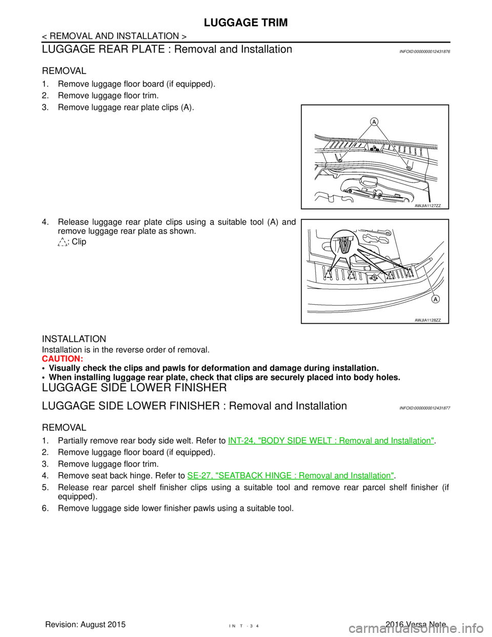 NISSAN NOTE 2016  Service Repair Manual IN T - 3 4
< REMOVAL AND INSTALLATION >
LUGGAGE TRIM
LUGGAGE REAR PLATE : Removal and Installation
INFOID:0000000012431876
REMOVAL
1. Remove luggage floor board (if equipped).
2. Remove luggage floor 