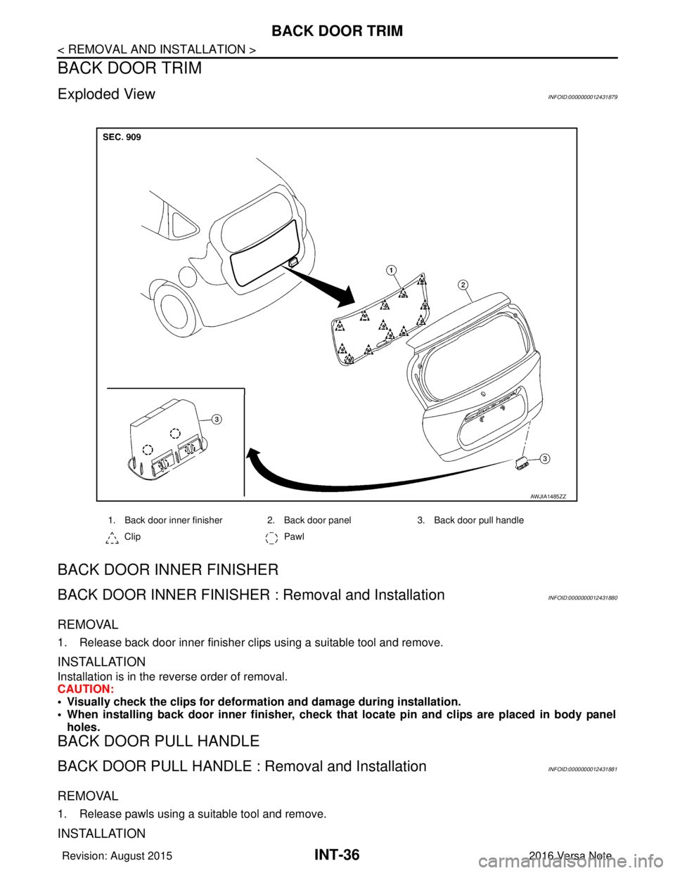 NISSAN NOTE 2016  Service Repair Manual INT-36
< REMOVAL AND INSTALLATION >
BACK DOOR TRIM
BACK DOOR TRIM
Exploded ViewINFOID:0000000012431879
BACK DOOR INNER FINISHER
BACK DOOR INNER FINISHER : Removal and InstallationINFOID:00000000124318