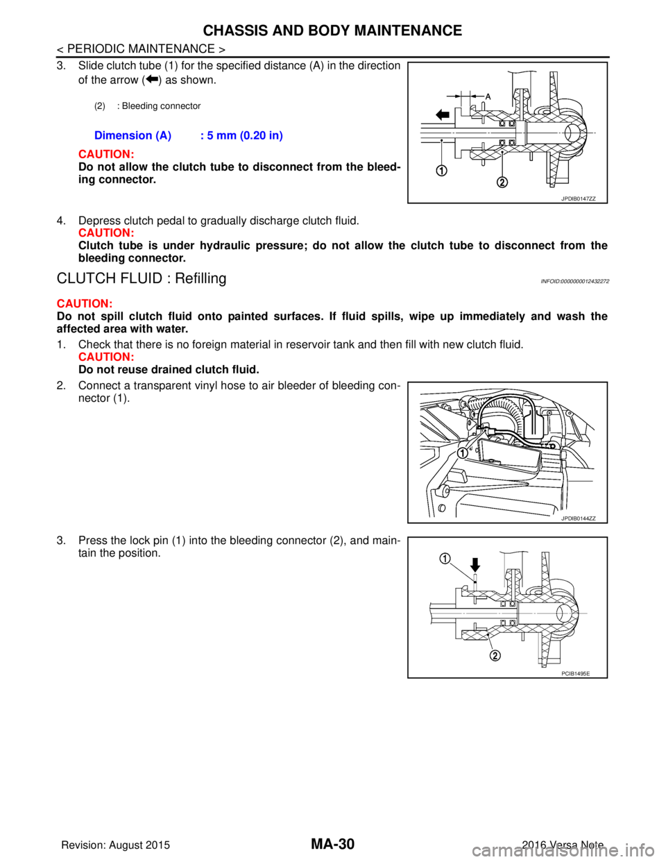 NISSAN NOTE 2016 Service Repair Manual MA-30
< PERIODIC MAINTENANCE >
CHASSIS AND BODY MAINTENANCE
3. Slide clutch tube (1) for the specified distance (A) in the directionof the arrow ( ) as shown.
CAUTION:
Do not allow the clutch tube to NISSAN NOTE 2016 Service Repair Manual MA-30
< PERIODIC MAINTENANCE >
CHASSIS AND BODY MAINTENANCE
3. Slide clutch tube (1) for the specified distance (A) in the directionof the arrow ( ) as shown.
CAUTION:
Do not allow the clutch tube to