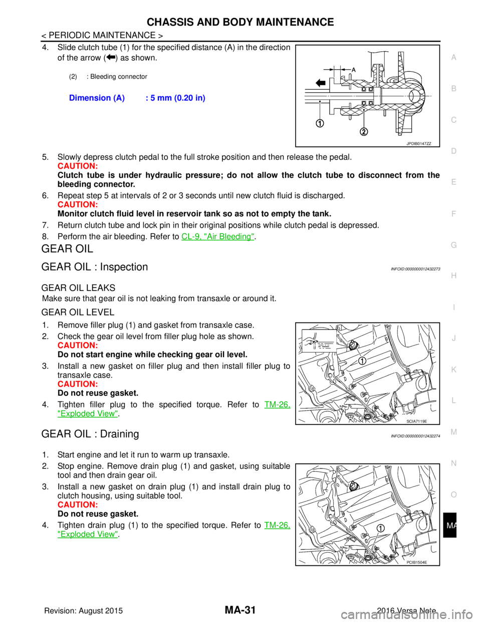 NISSAN NOTE 2016  Service Repair Manual CHASSIS AND BODY MAINTENANCEMA-31
< PERIODIC MAINTENANCE >
C
DE
F
G H
I
J
K L
M B
MA
N
O A
4. Slide clutch tube (1) for the specified distance (A) in the direction
of the arrow ( ) as shown.
5. Slowly