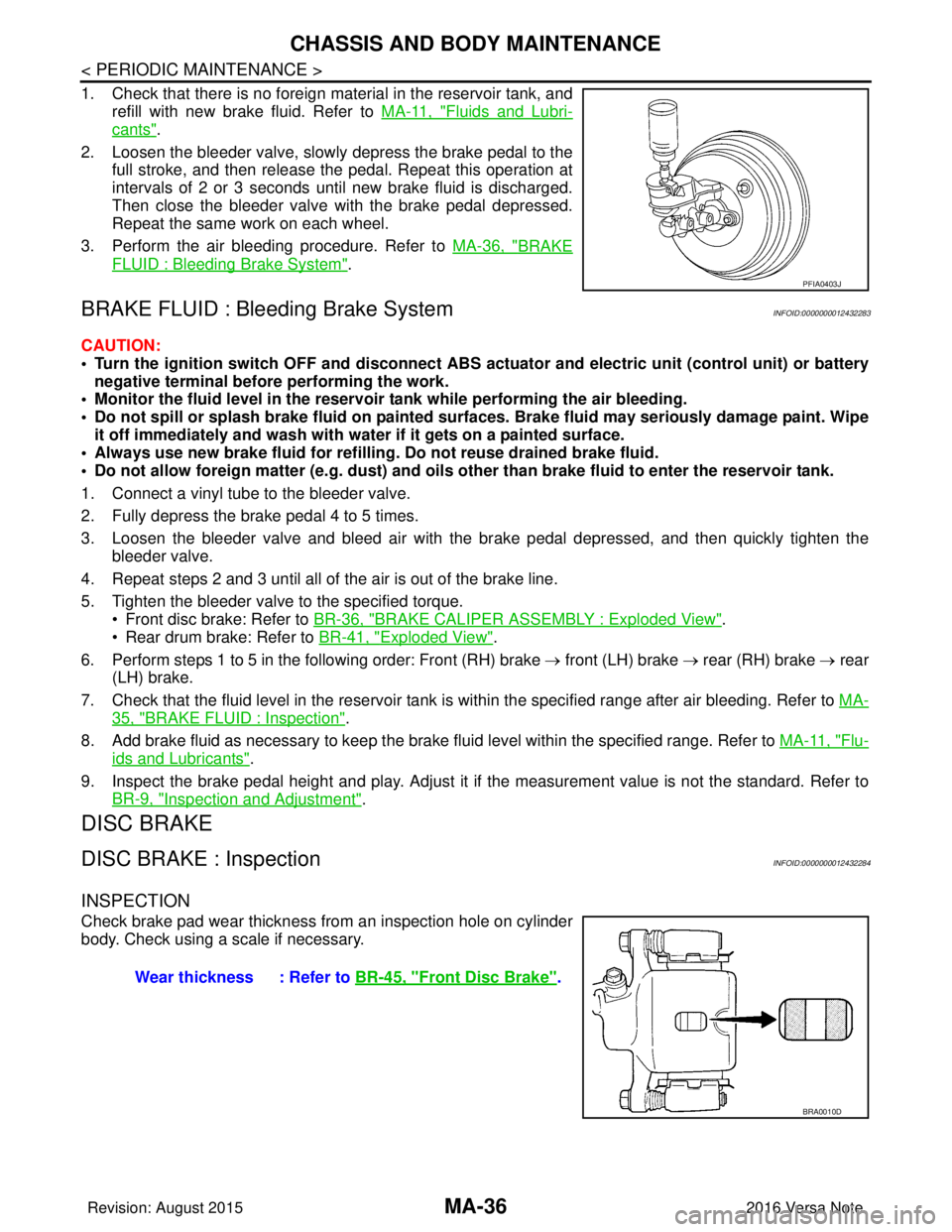 NISSAN NOTE 2016 Service Repair Manual MA-36
< PERIODIC MAINTENANCE >
CHASSIS AND BODY MAINTENANCE
1. Check that there is no foreign material in the reservoir tank, andrefill with new brake fluid. Refer to MA-11, "
Fluids and Lubri-
cants NISSAN NOTE 2016 Service Repair Manual MA-36
< PERIODIC MAINTENANCE >
CHASSIS AND BODY MAINTENANCE
1. Check that there is no foreign material in the reservoir tank, andrefill with new brake fluid. Refer to MA-11, "
Fluids and Lubri-
cants