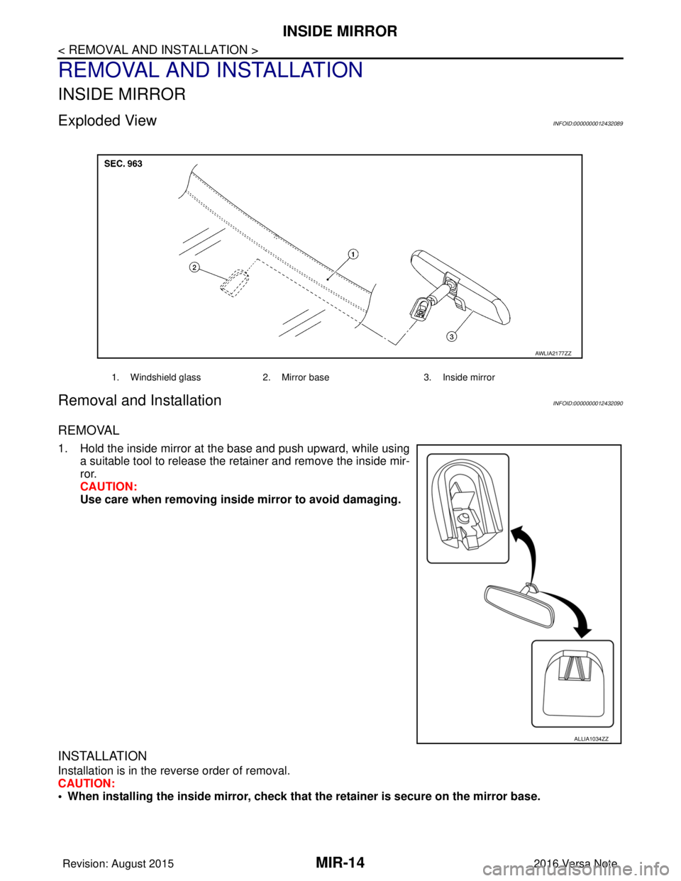 NISSAN NOTE 2016  Service Repair Manual MIR-14
< REMOVAL AND INSTALLATION >
INSIDE MIRROR
REMOVAL AND INSTALLATION
INSIDE MIRROR
Exploded ViewINFOID:0000000012432089
Removal and InstallationINFOID:0000000012432090
REMOVAL
1. Hold the inside