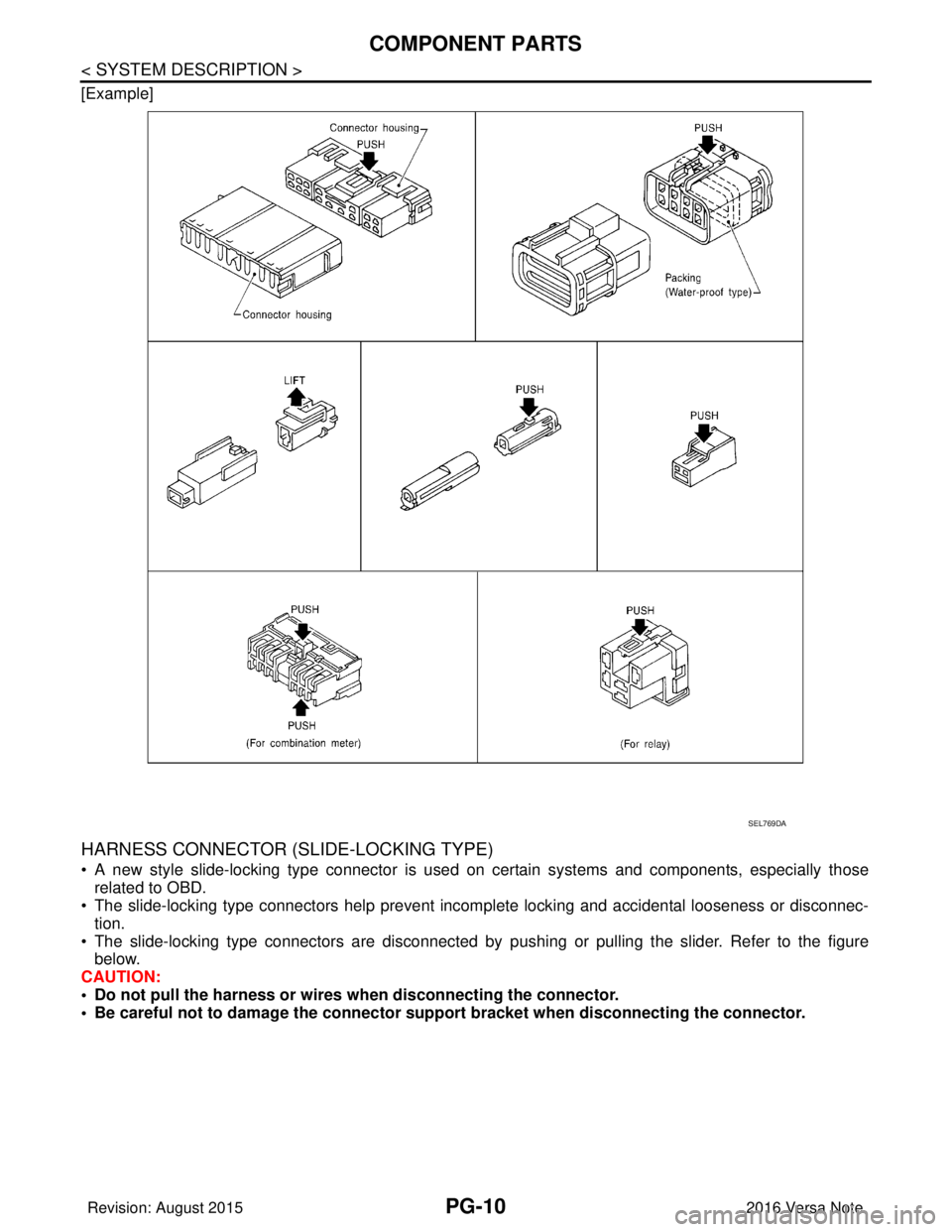 NISSAN NOTE 2016  Service Repair Manual PG-10
< SYSTEM DESCRIPTION >
COMPONENT PARTS
[Example]
HARNESS CONNECTOR (SLIDE-LOCKING TYPE)
• A new style slide-locking type connector is used on certain systems and components, especially those
r