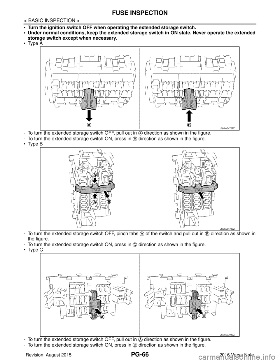 NISSAN NOTE 2016  Service Repair Manual PG-66
< BASIC INSPECTION >
FUSE INSPECTION
• Turn the ignition switch OFF when operating the extended storage switch.
• Under normal conditions, keep the extended storage  switch in ON state. Neve
