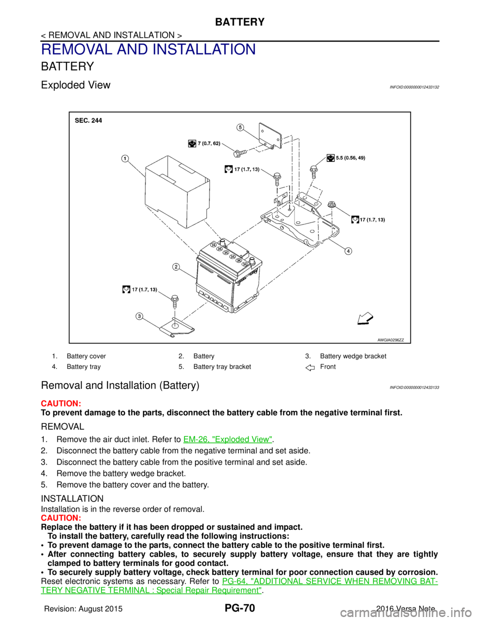 NISSAN NOTE 2016 Service Repair Manual PG-70
< REMOVAL AND INSTALLATION >
BATTERY
REMOVAL AND INSTALLATION
BATTERY
Exploded ViewINFOID:0000000012433132
Removal and Installation (Battery)INFOID:0000000012433133
CAUTION:
To prevent damage to NISSAN NOTE 2016 Service Repair Manual PG-70
< REMOVAL AND INSTALLATION >
BATTERY
REMOVAL AND INSTALLATION
BATTERY
Exploded ViewINFOID:0000000012433132
Removal and Installation (Battery)INFOID:0000000012433133
CAUTION:
To prevent damage to