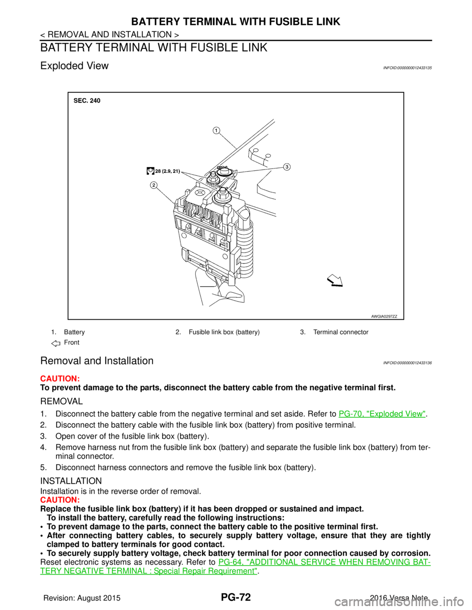 NISSAN NOTE 2016 Service Repair Manual PG-72
< REMOVAL AND INSTALLATION >
BATTERY TERMINAL WITH FUSIBLE LINK
BATTERY TERMINAL WITH FUSIBLE LINK
Exploded ViewINFOID:0000000012433135
Removal and InstallationINFOID:0000000012433136
CAUTION:
T NISSAN NOTE 2016 Service Repair Manual PG-72
< REMOVAL AND INSTALLATION >
BATTERY TERMINAL WITH FUSIBLE LINK
BATTERY TERMINAL WITH FUSIBLE LINK
Exploded ViewINFOID:0000000012433135
Removal and InstallationINFOID:0000000012433136
CAUTION:
T