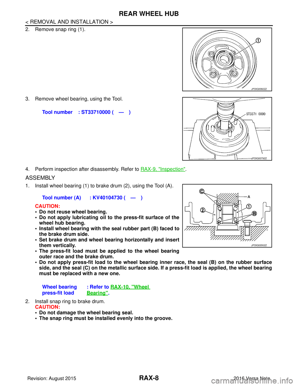 NISSAN NOTE 2016  Service Repair Manual RAX-8
< REMOVAL AND INSTALLATION >
REAR WHEEL HUB
2. Remove snap ring (1).
3. Remove wheel bearing, using the Tool.
4. Perform inspection after disassembly. Refer to RAX-9, "
Inspection".
ASSEMBLY
1. 