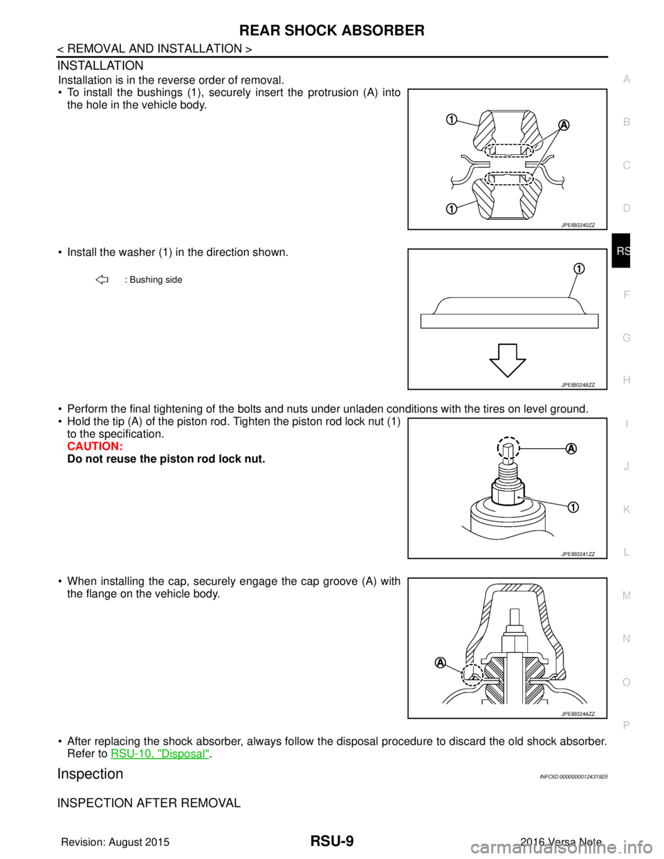 NISSAN NOTE 2016  Service Repair Manual REAR SHOCK ABSORBERRSU-9
< REMOVAL AND INSTALLATION >
C
DF
G H
I
J
K L
M A
B
RSU
N
O P
INSTALLATION
Installation is in the reverse order of removal.
• To install the bushings (1), securely insert th