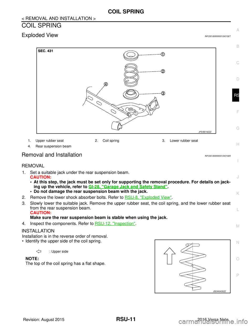 NISSAN NOTE 2016  Service Repair Manual COIL SPRINGRSU-11
< REMOVAL AND INSTALLATION >
C
DF
G H
I
J
K L
M A
B
RSU
N
O P
COIL SPRING
Exploded ViewINFOID:0000000012431927
Removal and InstallationINFOID:0000000012431928
REMOVAL
1. Set a suitab