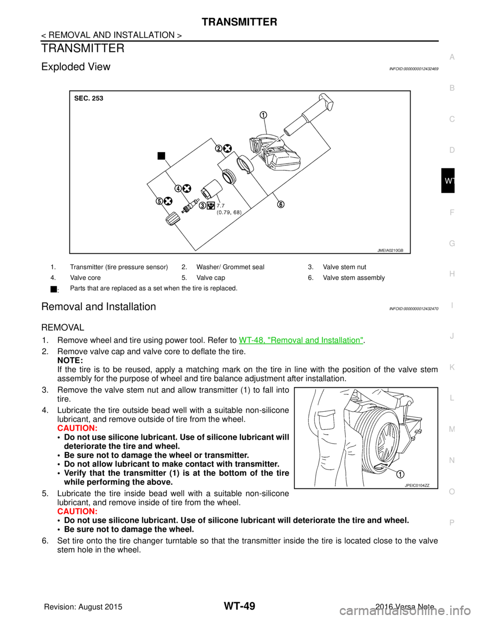 NISSAN NOTE 2016 Service Repair Manual TRANSMITTERWT-49
< REMOVAL AND INSTALLATION >
C
DF
G H
I
J
K L
M A
B
WT
N
O P
TRANSMITTER
Exploded ViewINFOID:0000000012432469
Removal and InstallationINFOID:0000000012432470
REMOVAL
1. Remove wheel a NISSAN NOTE 2016 Service Repair Manual TRANSMITTERWT-49
< REMOVAL AND INSTALLATION >
C
DF
G H
I
J
K L
M A
B
WT
N
O P
TRANSMITTER
Exploded ViewINFOID:0000000012432469
Removal and InstallationINFOID:0000000012432470
REMOVAL
1. Remove wheel a