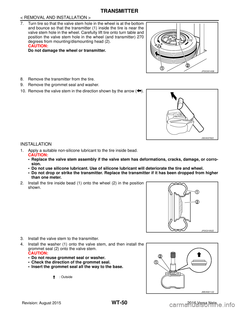 NISSAN NOTE 2016  Service Repair Manual WT-50
< REMOVAL AND INSTALLATION >
TRANSMITTER
7. Turn tire so that the valve stem hole in the wheel is at the bottom
and bounce so that the transmitter (1) inside the tire is near the
valve stem hole
