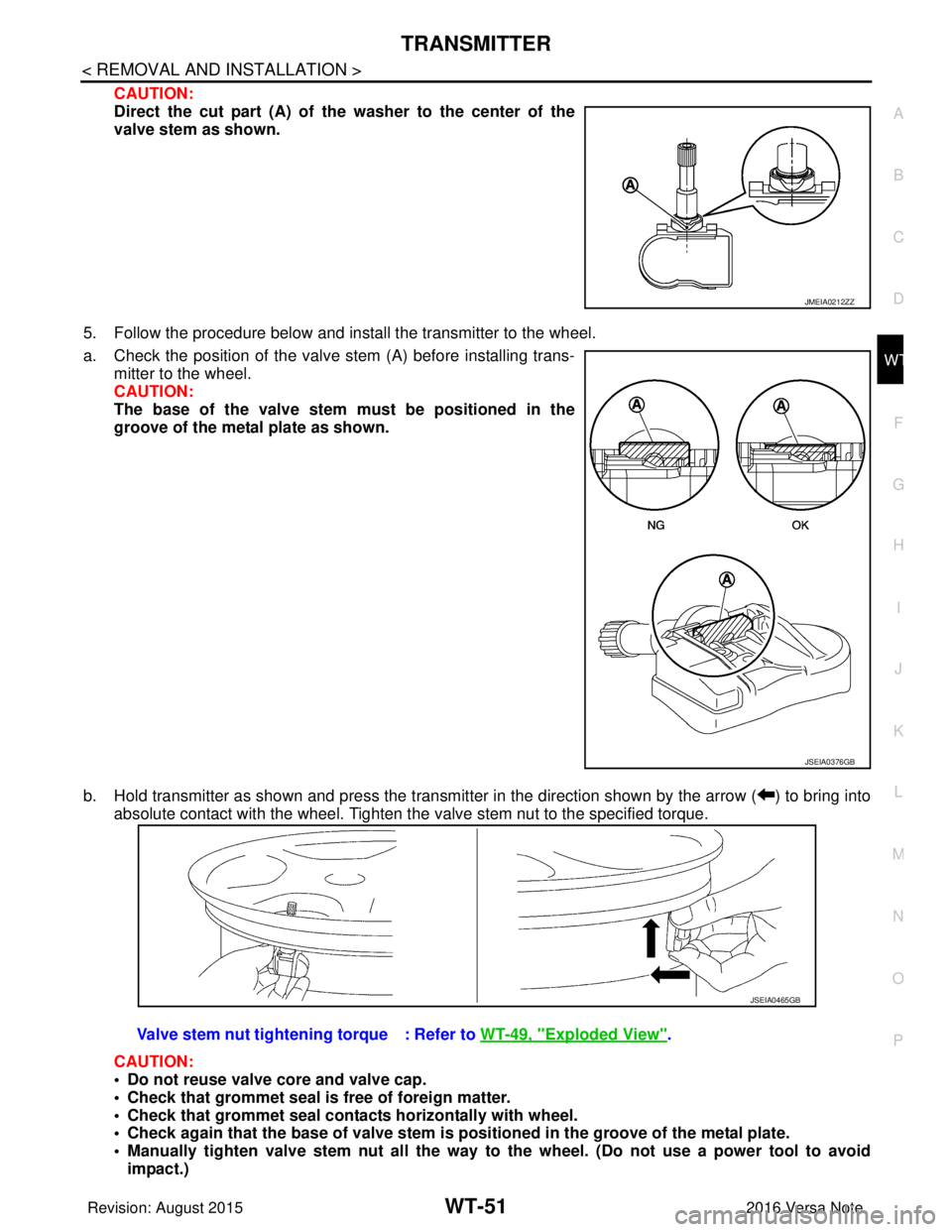 NISSAN NOTE 2016  Service Repair Manual TRANSMITTERWT-51
< REMOVAL AND INSTALLATION >
C
DF
G H
I
J
K L
M A
B
WT
N
O P
CAUTION:
Direct the cut part (A) of the washer to the center of the
valve stem as shown.
5. Follow the procedure below and