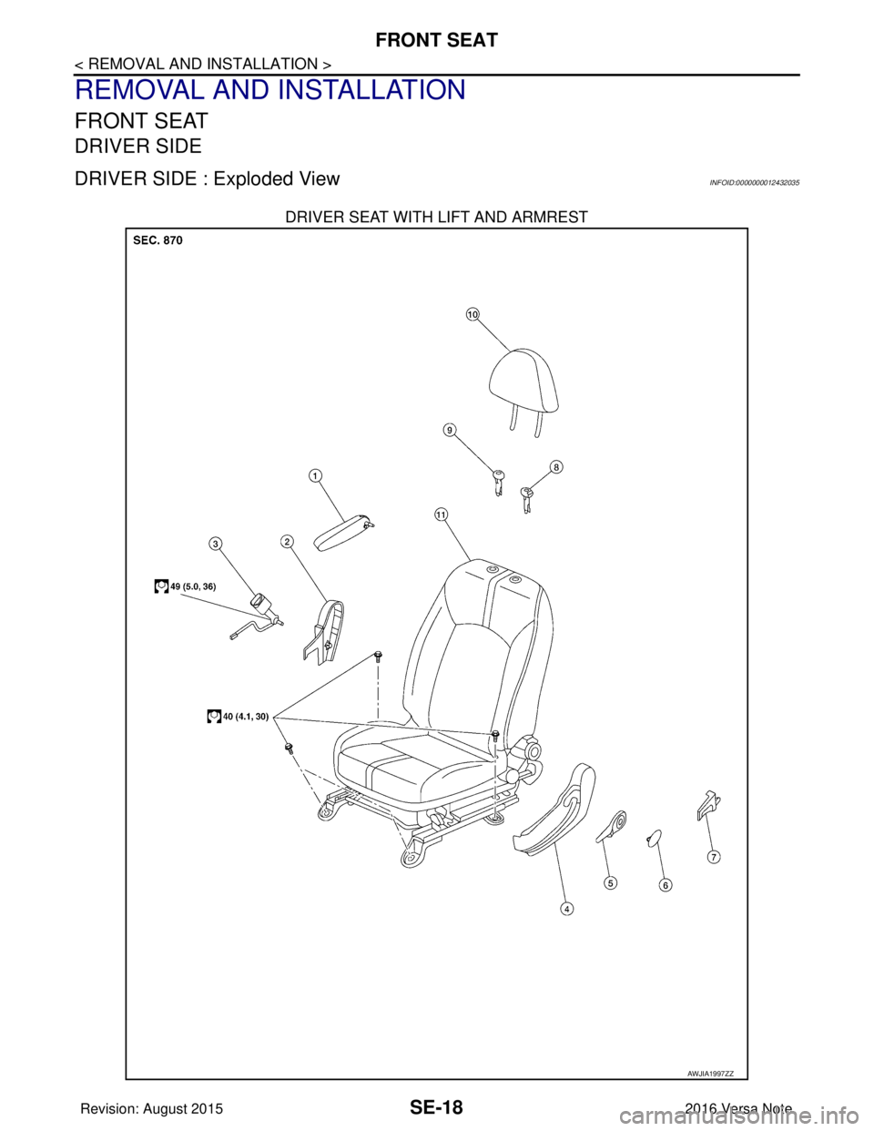 NISSAN NOTE 2016  Service Repair Manual SE-18
< REMOVAL AND INSTALLATION >
FRONT SEAT
REMOVAL AND INSTALLATION
FRONT SEAT
DRIVER SIDE
DRIVER SIDE : Exploded ViewINFOID:0000000012432035
DRIVER SEAT WITH LIFT AND ARMREST
AWJIA1997ZZ
Revision: