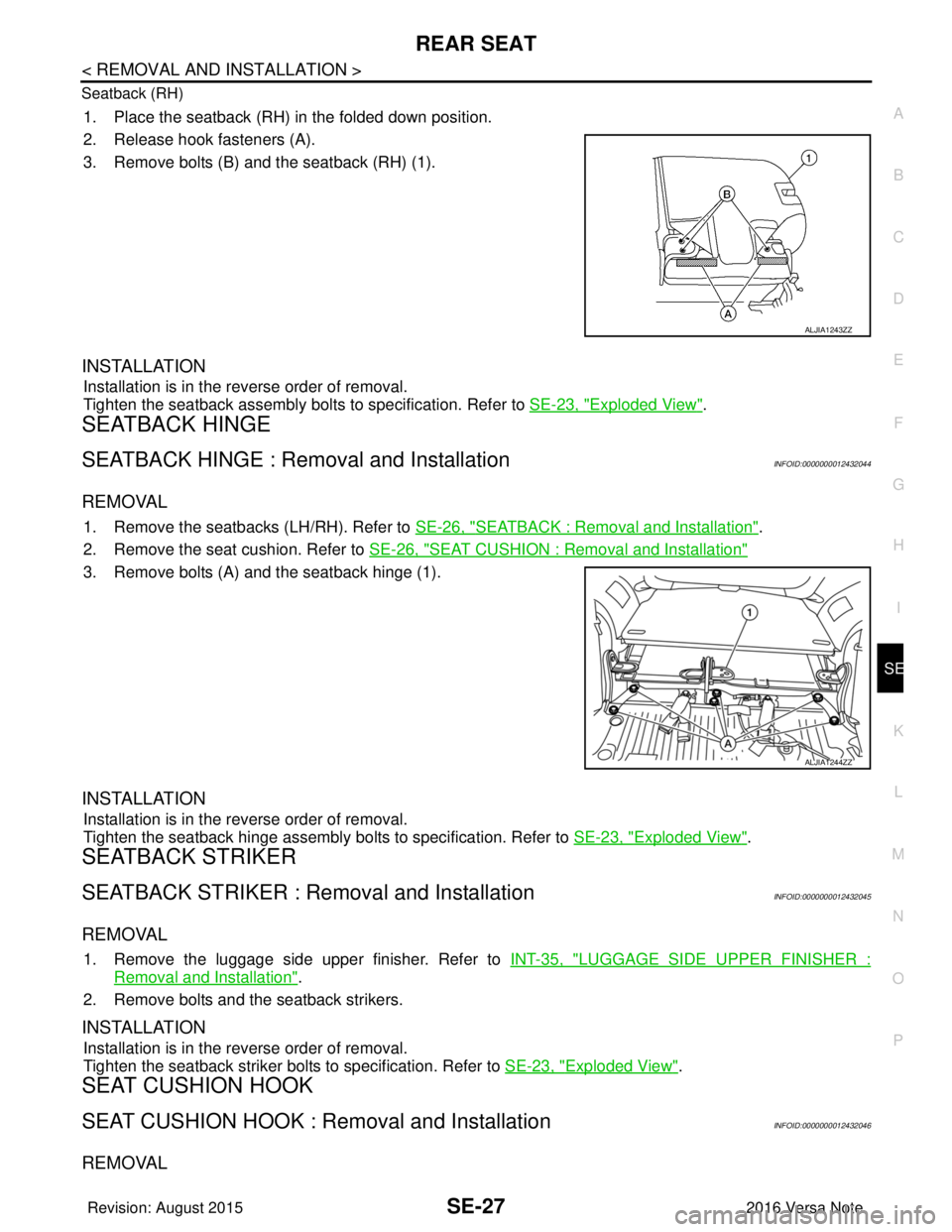 NISSAN NOTE 2016  Service Repair Manual REAR SEATSE-27
< REMOVAL AND INSTALLATION >
C
DE
F
G H
I
K L
M A
B
SE
N
O P
Seatback (RH)
1. Place the seatback (RH) in the folded down position.
2. Release hook fasteners (A).
3. Remove bolts (B) and