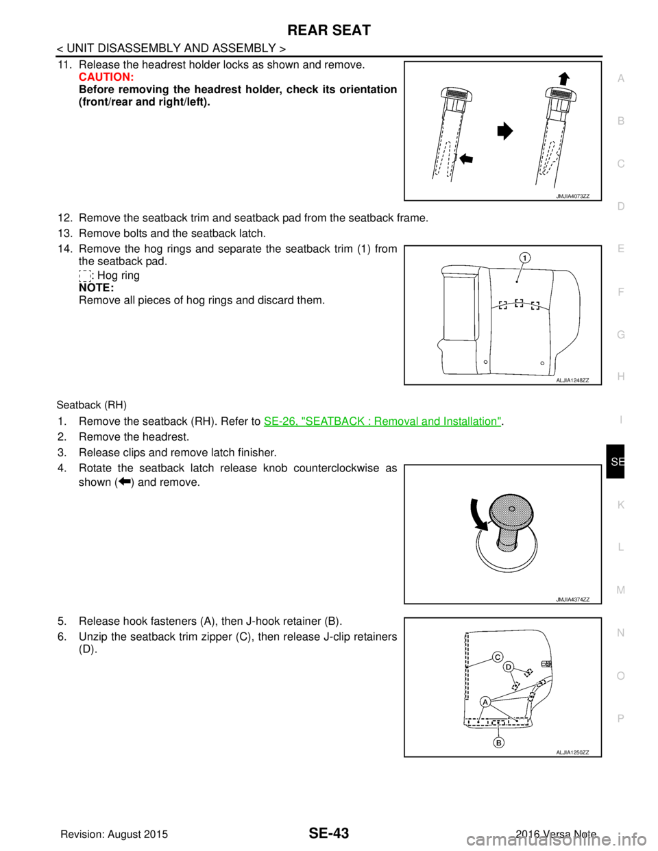 NISSAN NOTE 2016  Service Repair Manual REAR SEATSE-43
< UNIT DISASSEMBLY AND ASSEMBLY >
C
DE
F
G H
I
K L
M A
B
SE
N
O P
11. Release the headrest holder locks as shown and remove. CAUTION:
Before removing the headrest  holder, check its ori