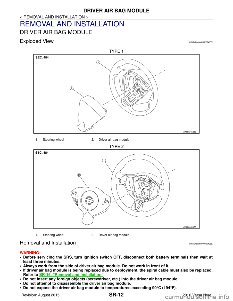 NISSAN NOTE 2016  Service Repair Manual SR-12
< REMOVAL AND INSTALLATION >
DRIVER AIR BAG MODULE
REMOVAL AND INSTALLATION
DRIVER AIR BAG MODULE
Exploded ViewINFOID:0000000012542556
TYPE 1
TYPE 2
Removal and InstallationINFOID:00000000125425
