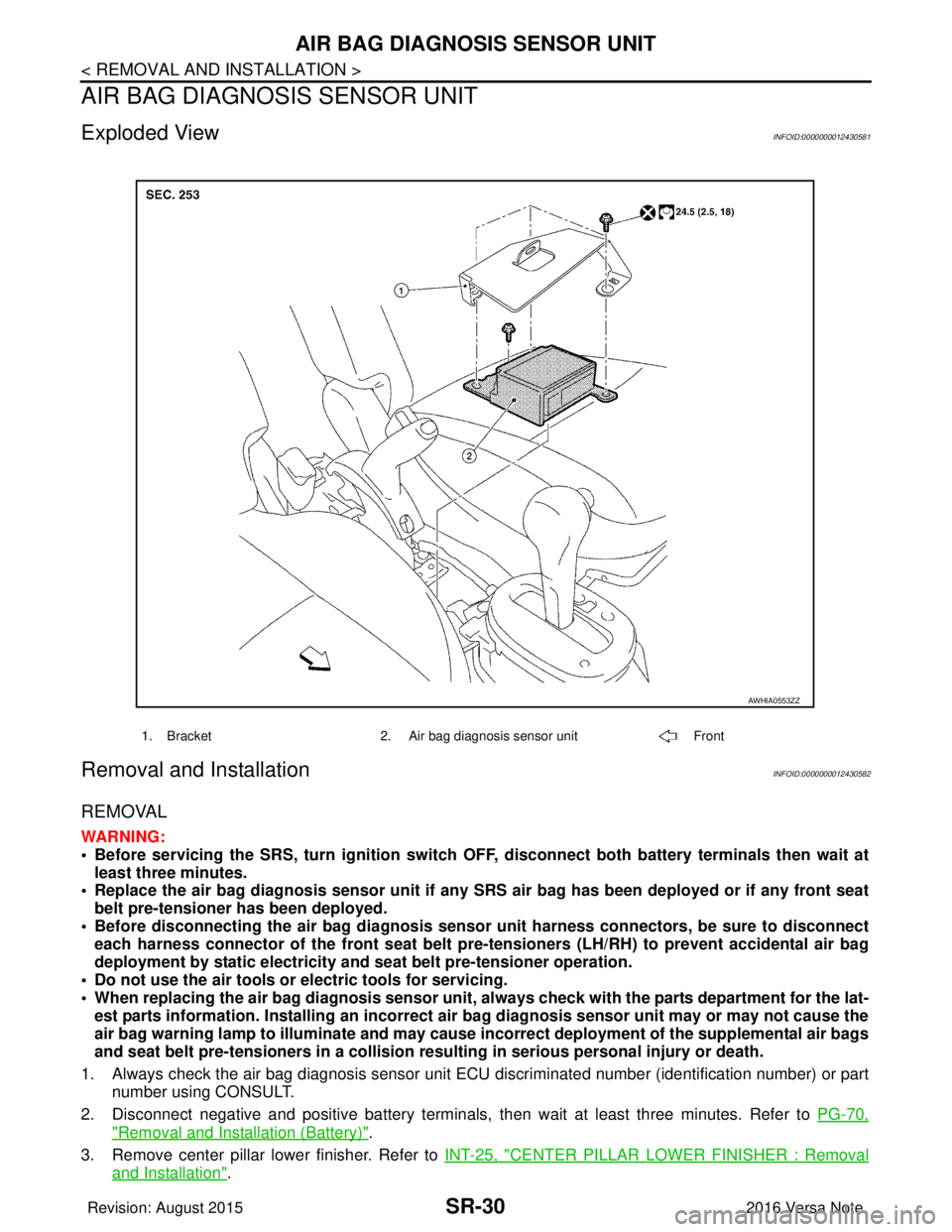 NISSAN NOTE 2016  Service Repair Manual SR-30
< REMOVAL AND INSTALLATION >
AIR BAG DIAGNOSIS SENSOR UNIT
AIR BAG DIAGNOSIS SENSOR UNIT
Exploded ViewINFOID:0000000012430581
Removal and InstallationINFOID:0000000012430582
REMOVAL
WARNING:
•