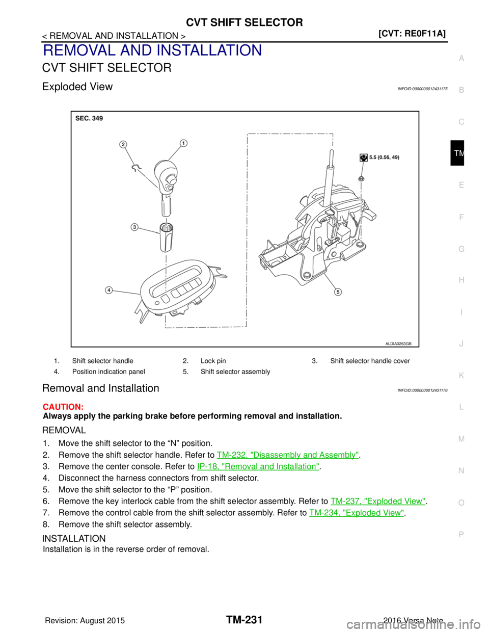 NISSAN NOTE 2016  Service Repair Manual CVT SHIFT SELECTORTM-231
< REMOVAL AND INSTALLATION > [CVT: RE0F11A]
C
EF
G H
I
J
K L
M A
B
TM
N
O P
REMOVAL AND INSTALLATION
CVT SHIFT SELECTOR
Exploded ViewINFOID:0000000012431175
Removal and Instal