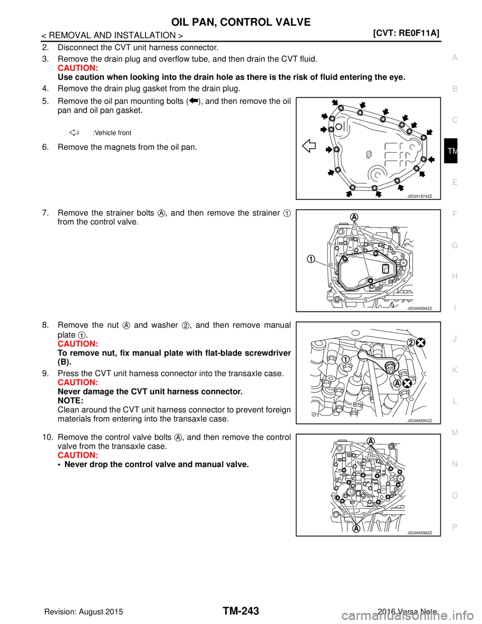 NISSAN NOTE 2016  Service Repair Manual OIL PAN, CONTROL VALVETM-243
< REMOVAL AND INSTALLATION > [CVT: RE0F11A]
C
EF
G H
I
J
K L
M A
B
TM
N
O P
2. Disconnect the CVT unit harness connector.
3. Remove the drain plug and overflow tube, and t