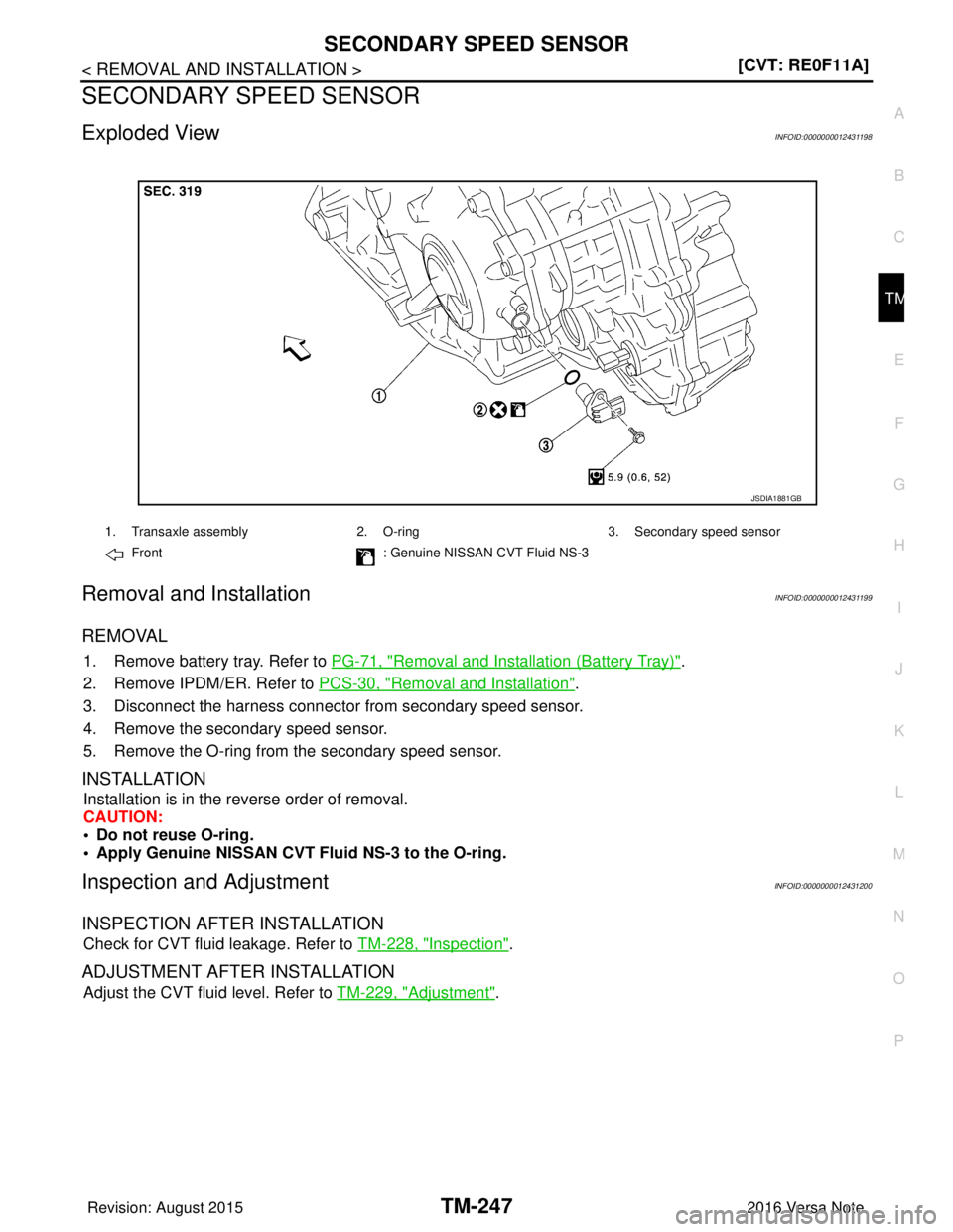 NISSAN NOTE 2016  Service Repair Manual SECONDARY SPEED SENSORTM-247
< REMOVAL AND INSTALLATION > [CVT: RE0F11A]
C
EF
G H
I
J
K L
M A
B
TM
N
O P
SECONDARY SPEED SENSOR
Exploded ViewINFOID:0000000012431198
Removal and InstallationINFOID:0000