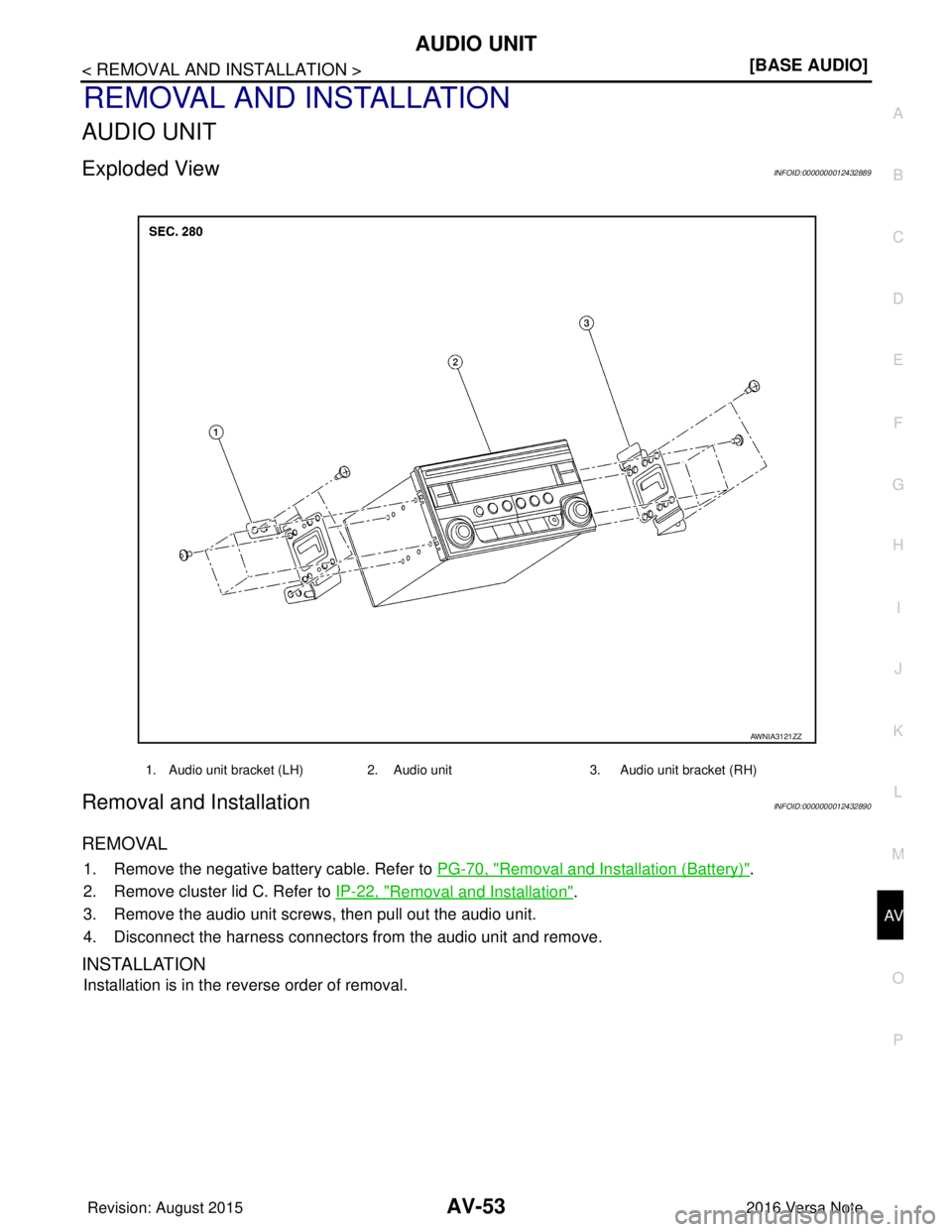 NISSAN NOTE 2016  Service Repair Manual AV
AUDIO UNITAV-53
< REMOVAL AND INSTALLATION > [BASE AUDIO]
C
D
E
F
G H
I
J
K L
M B A
O P
REMOVAL AND INSTALLATION
AUDIO UNIT
Exploded ViewINFOID:0000000012432889
Removal and InstallationINFOID:00000