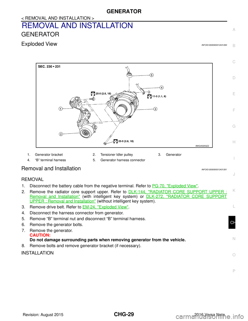 NISSAN NOTE 2016  Service Repair Manual CHG
GENERATORCHG-29
< REMOVAL AND INSTALLATION >
C
DE
F
G H
I
J
K L
B A
O P
N
REMOVAL AND INSTALLATION
GENERATOR
Exploded ViewINFOID:0000000012431260
Removal and InstallationINFOID:0000000012431261
RE