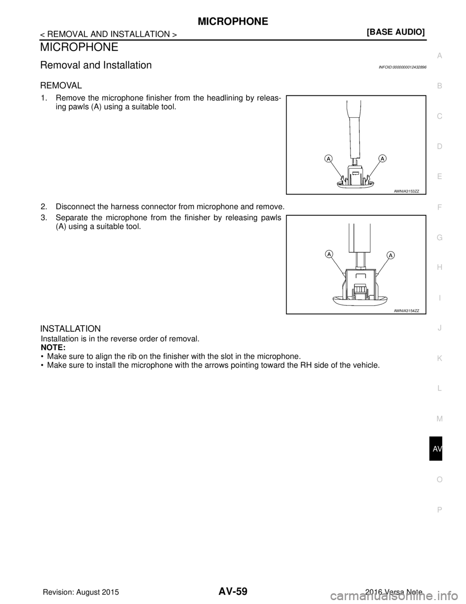 NISSAN NOTE 2016  Service Repair Manual AV
MICROPHONEAV-59
< REMOVAL AND INSTALLATION > [BASE AUDIO]
C
D
E
F
G H
I
J
K L
M B A
O P
MICROPHONE
Removal and InstallationINFOID:0000000012432896
REMOVAL
1. Remove the microphone finisher from the