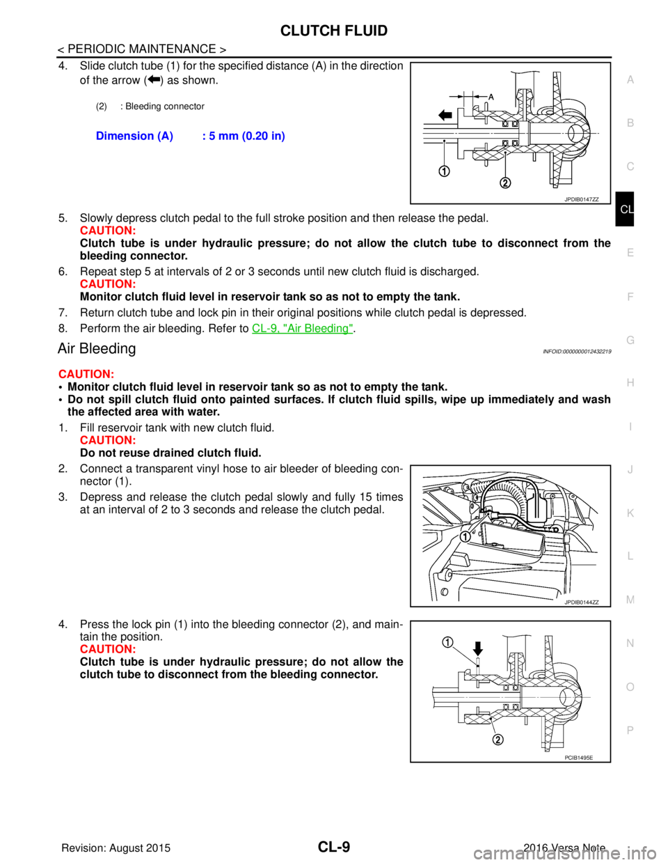 NISSAN NOTE 2016  Service Repair Manual CLUTCH FLUIDCL-9
< PERIODIC MAINTENANCE >
CEF
G H
I
J
K L
M A
B
CL
N
O P
4. Slide clutch tube (1) for the specified distance (A) in the direction of the arrow ( ) as shown.
5. Slowly depress clutch pe