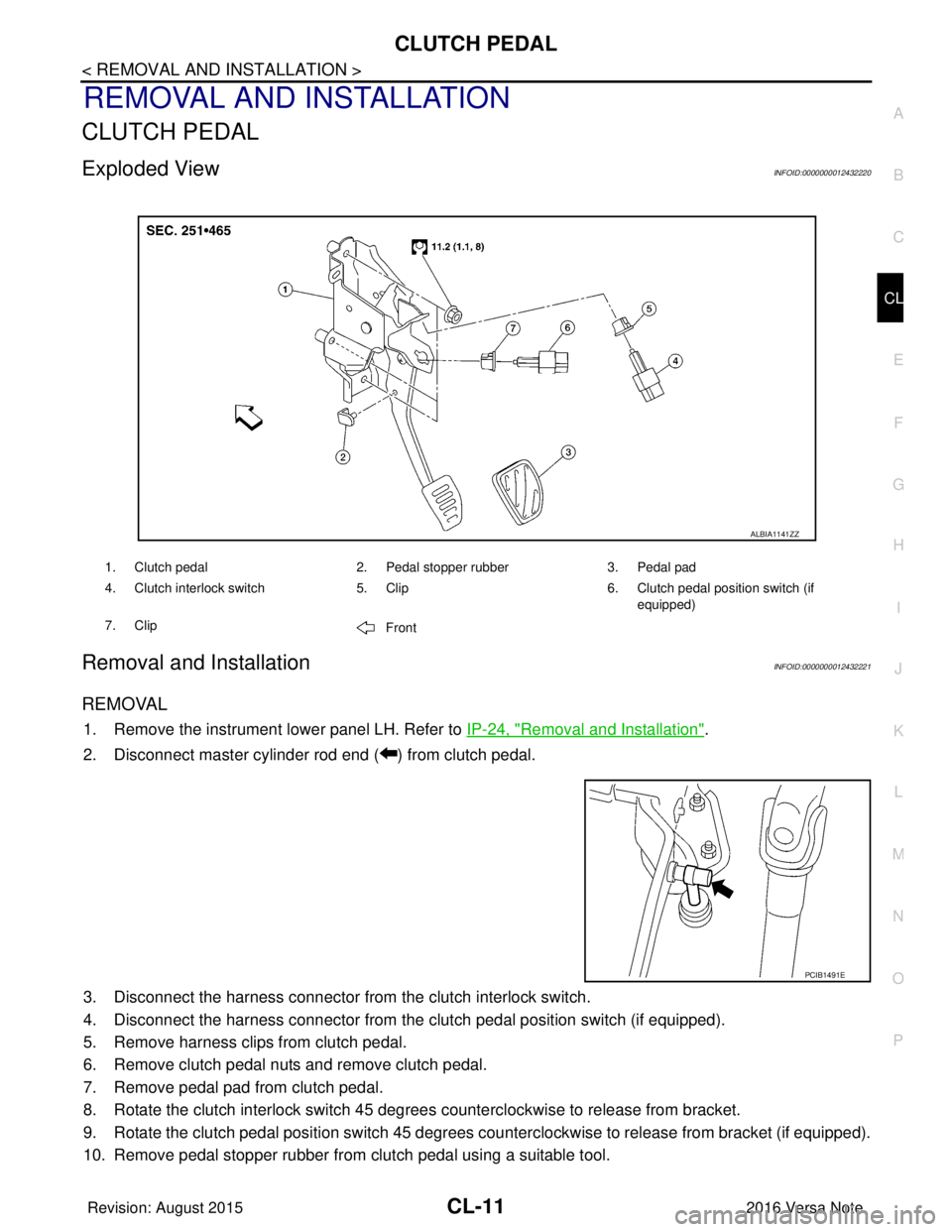 NISSAN NOTE 2016  Service Repair Manual CLUTCH PEDALCL-11
< REMOVAL AND INSTALLATION >
CEF
G H
I
J
K L
M A
B
CL
N
O P
REMOVAL AND INSTALLATION
CLUTCH PEDAL
Exploded ViewINFOID:0000000012432220
Removal and InstallationINFOID:0000000012432221