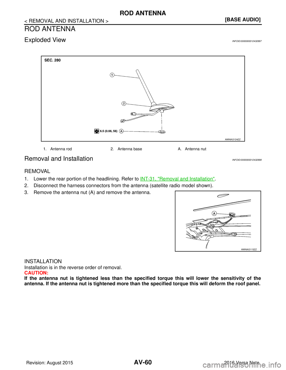 NISSAN NOTE 2016  Service Repair Manual AV-60
< REMOVAL AND INSTALLATION >[BASE AUDIO]
ROD ANTENNA
ROD ANTENNA
Exploded ViewINFOID:0000000012432897
Removal and InstallationINFOID:0000000012432898
REMOVAL
1. Lower the rear portion of the hea