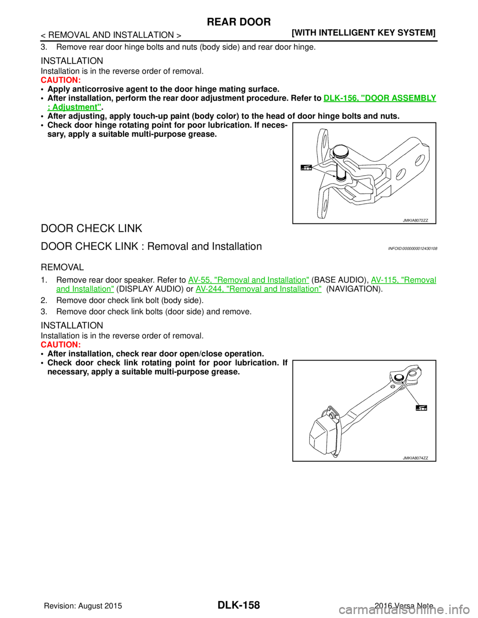 NISSAN NOTE 2016  Service Repair Manual DLK-158
< REMOVAL AND INSTALLATION >[WITH INTELLIGENT KEY SYSTEM]
REAR DOOR
3. Remove rear door hinge bolts and nuts (body side) and rear door hinge.
INSTALLATION
Installation is in the reverse order 