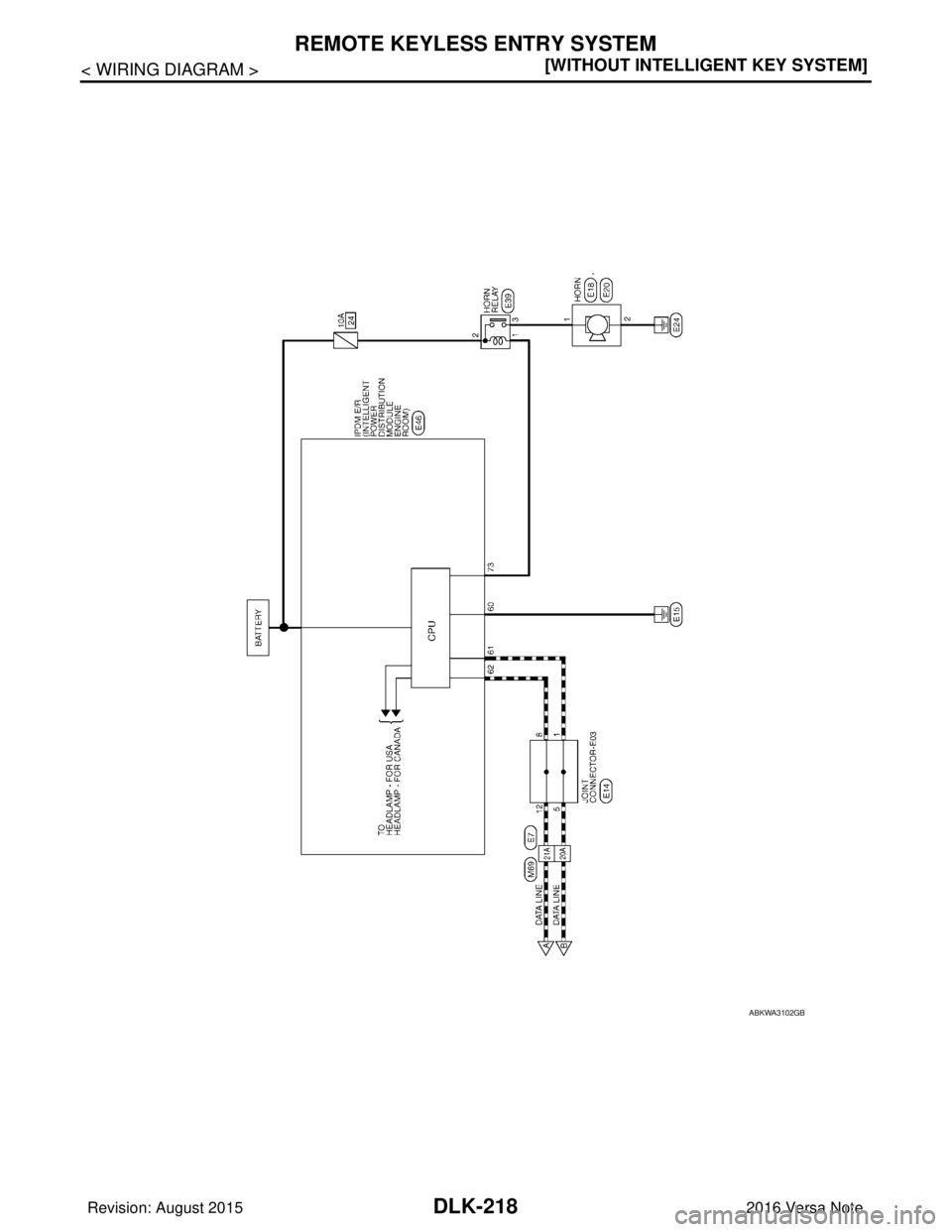 NISSAN NOTE 2016  Service Repair Manual DLK-218
< WIRING DIAGRAM >[WITHOUT INTELLIGENT KEY SYSTEM]
REMOTE KEYLESS ENTRY SYSTEM
ABKWA3102GB
Revision: August 2015
2016 Versa Note

cardiagn.com  