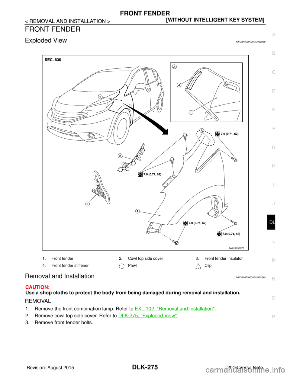 NISSAN NOTE 2016  Service Repair Manual FRONT FENDERDLK-275
< REMOVAL AND INSTALLATION > [WITHOUT INTELLIGENT KEY SYSTEM]
C
D
E
F
G H
I
J
L
M A
B
DLK
N
O P
FRONT FENDER
Exploded ViewINFOID:0000000012430239
Removal and InstallationINFOID:000