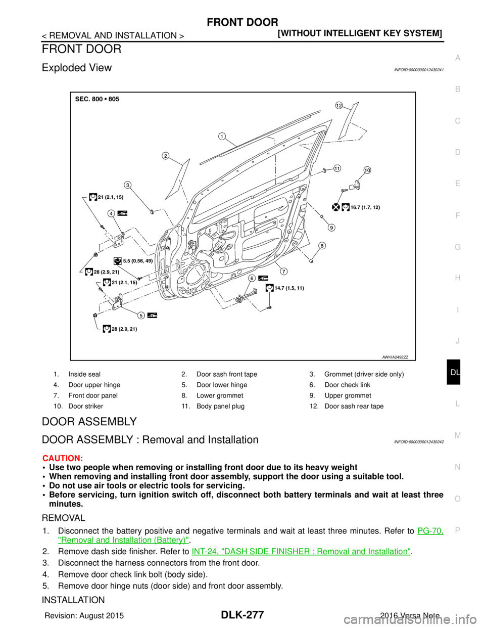 NISSAN NOTE 2016  Service Repair Manual FRONT DOORDLK-277
< REMOVAL AND INSTALLATION > [WITHOUT INTELLIGENT KEY SYSTEM]
C
D
E
F
G H
I
J
L
M A
B
DLK
N
O P
FRONT DOOR
Exploded ViewINFOID:0000000012430241
DOOR ASSEMBLY
DOOR ASSEMBLY : Removal 