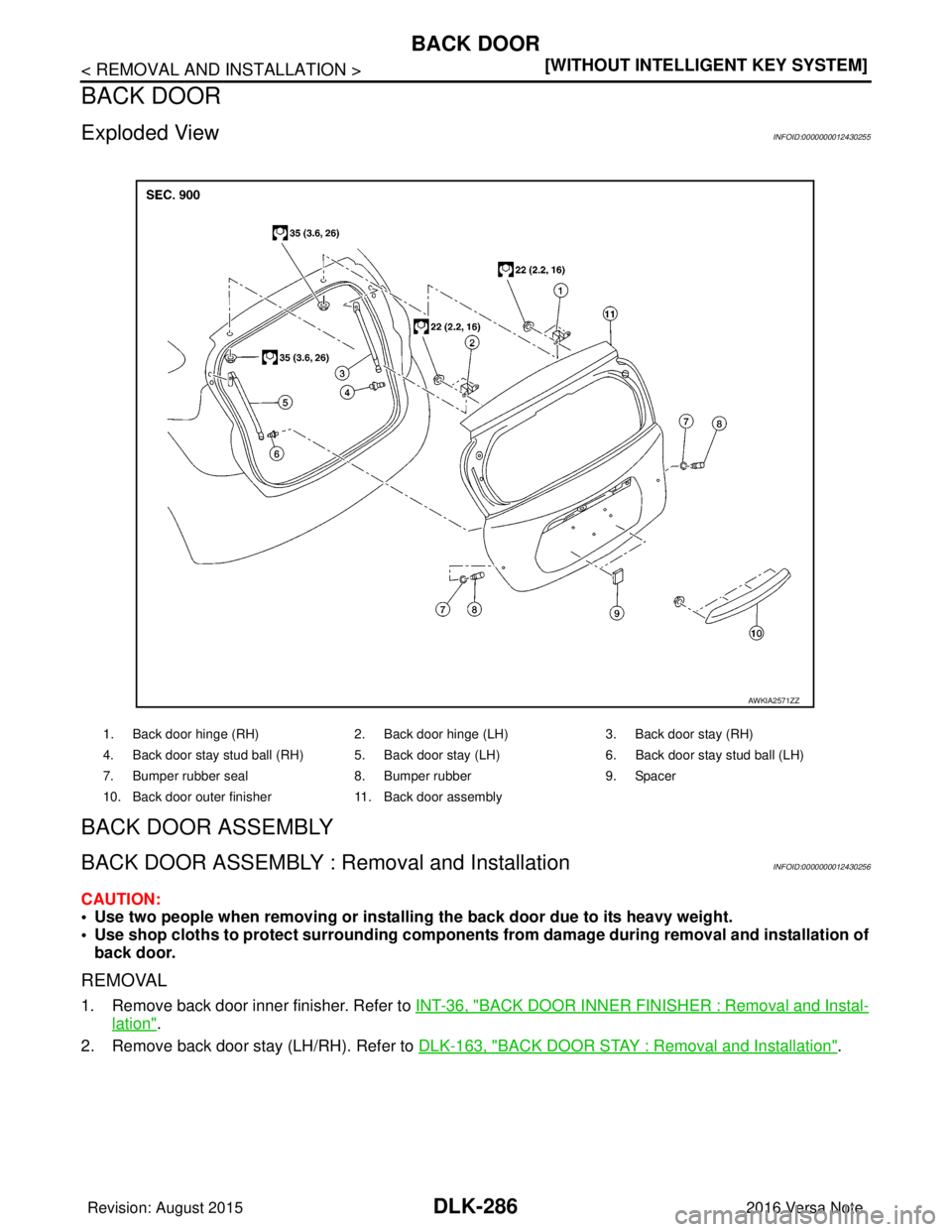 NISSAN NOTE 2016  Service Repair Manual DLK-286
< REMOVAL AND INSTALLATION >[WITHOUT INTELLIGENT KEY SYSTEM]
BACK DOOR
BACK DOOR
Exploded ViewINFOID:0000000012430255
BACK DOOR ASSEMBLY
BACK DOOR ASSEMBLY : 
Removal and InstallationINFOID:00