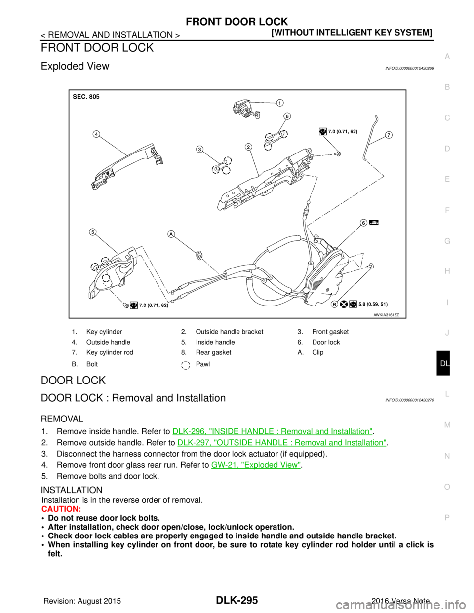 NISSAN NOTE 2016  Service Repair Manual FRONT DOOR LOCKDLK-295
< REMOVAL AND INSTALLATION > [WITHOUT INTELLIGENT KEY SYSTEM]
C
D
E
F
G H
I
J
L
M A
B
DLK
N
O P
FRONT DOOR LOCK
Exploded ViewINFOID:0000000012430269
DOOR LOCK
DOOR LOCK : Remova