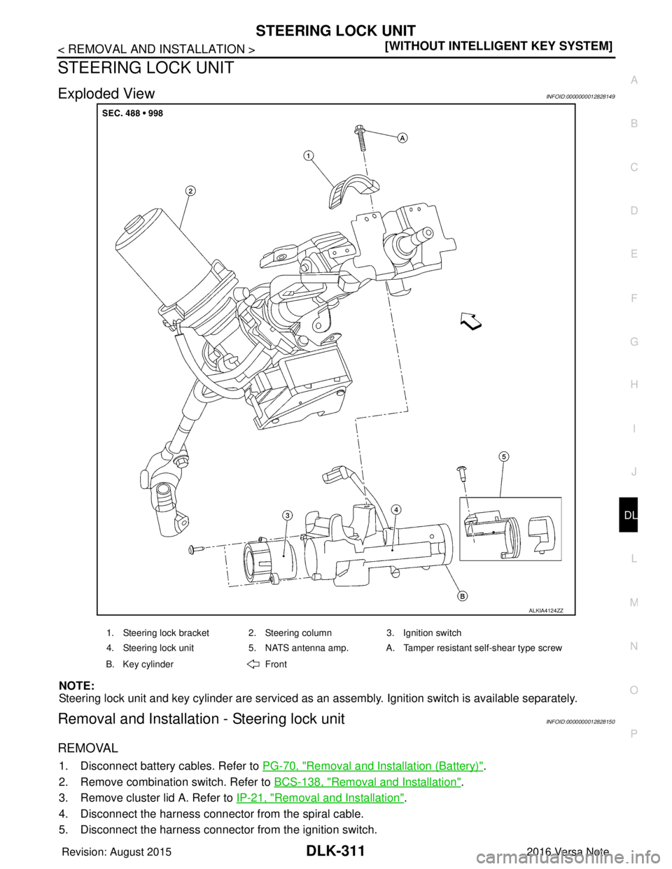 NISSAN NOTE 2016  Service Repair Manual STEERING LOCK UNITDLK-311
< REMOVAL AND INSTALLATION > [WITHOUT INTELLIGENT KEY SYSTEM]
C
D
E
F
G H
I
J
L
M A
B
DLK
N
O P
STEERING LOCK UNIT
Exploded ViewINFOID:0000000012828149
NOTE:
Steering lock un