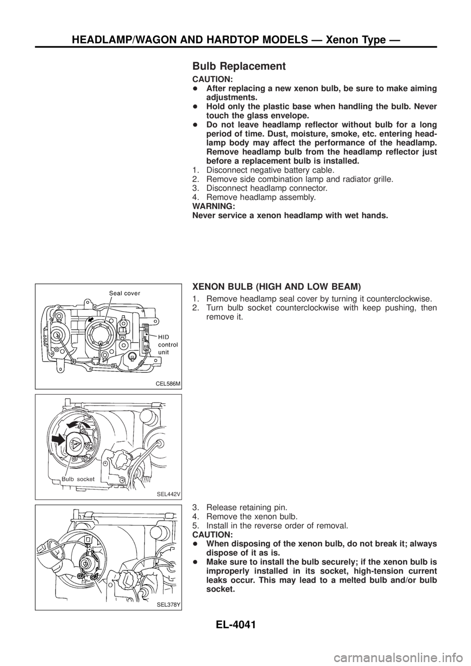 NISSAN PATROL 2004 Electronic Repair Manual Bulb Replacement
CAUTION:
+After replacing a new xenon bulb, be sure to make aiming
adjustments.
+ Hold only the plastic base when handling the bulb. Never
touch the glass envelope.
+ Do not leave hea NISSAN PATROL 2004 Electronic Repair Manual Bulb Replacement
CAUTION:
+After replacing a new xenon bulb, be sure to make aiming
adjustments.
+ Hold only the plastic base when handling the bulb. Never
touch the glass envelope.
+ Do not leave hea