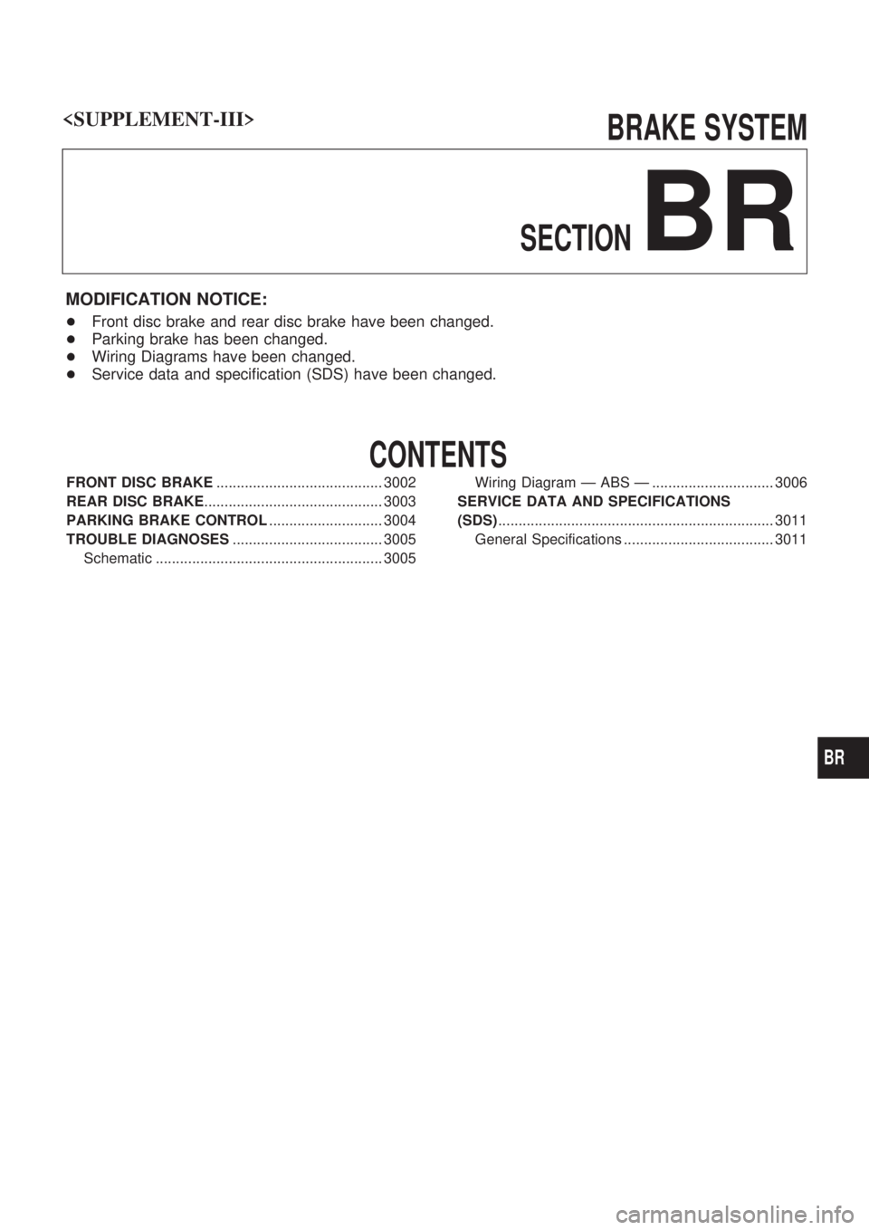NISSAN PATROL 2002  Electronic Repair Manual BRAKE SYSTEM
SECTION
BR
MODIFICATION NOTICE:
+Front disc brake and rear disc brake have been changed.
+Parking brake has been changed.
+Wiring Diagrams have been changed.
+Service data and specificati