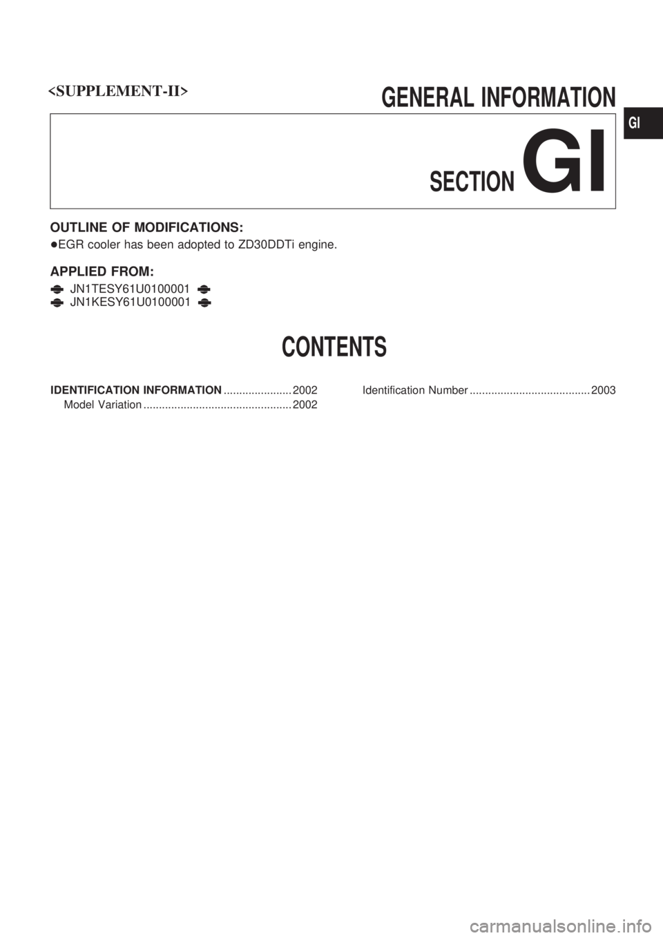 NISSAN PATROL 2001  Electronic Repair Manual GENERAL INFORMATION
SECTION
GI
OUTLINE OF MODIFICATIONS:
+EGR cooler has been adopted to ZD30DDTi engine.
APPLIED FROM:
JN1TESY61U0100001
JN1KESY61U0100001
CONTENTS
IDENTIFICATION INFORMATION.........